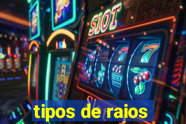 tipos de raios